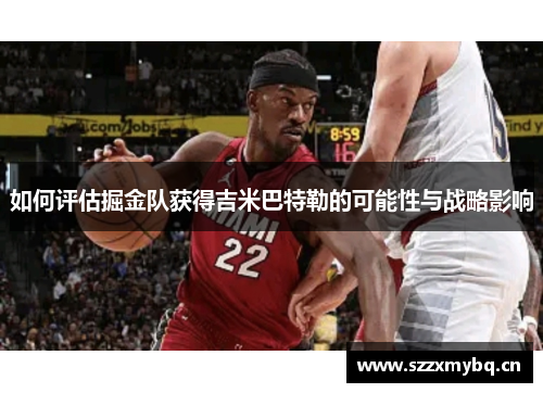 如何评估掘金队获得吉米巴特勒的可能性与战略影响